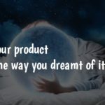 Launch your product the way you dream of it.