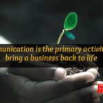 Communication is the primary activity to bring a business back to life